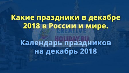 Какие праздники в декабре 2018 в России и мире. Календарь праздников